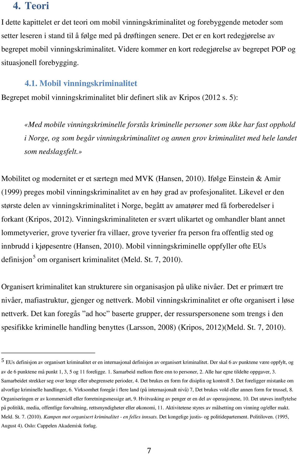 Mobil vinningskriminalitet Begrepet mobil vinningskriminalitet blir definert slik av Kripos (2012 s.