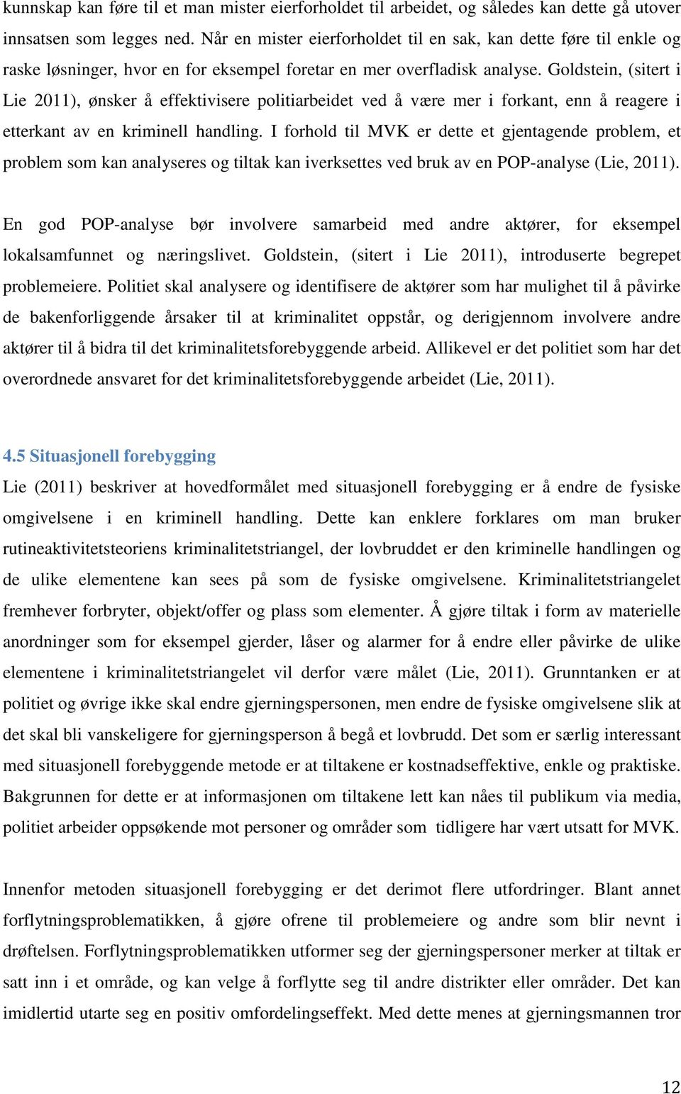 Goldstein, (sitert i Lie 2011), ønsker å effektivisere politiarbeidet ved å være mer i forkant, enn å reagere i etterkant av en kriminell handling.