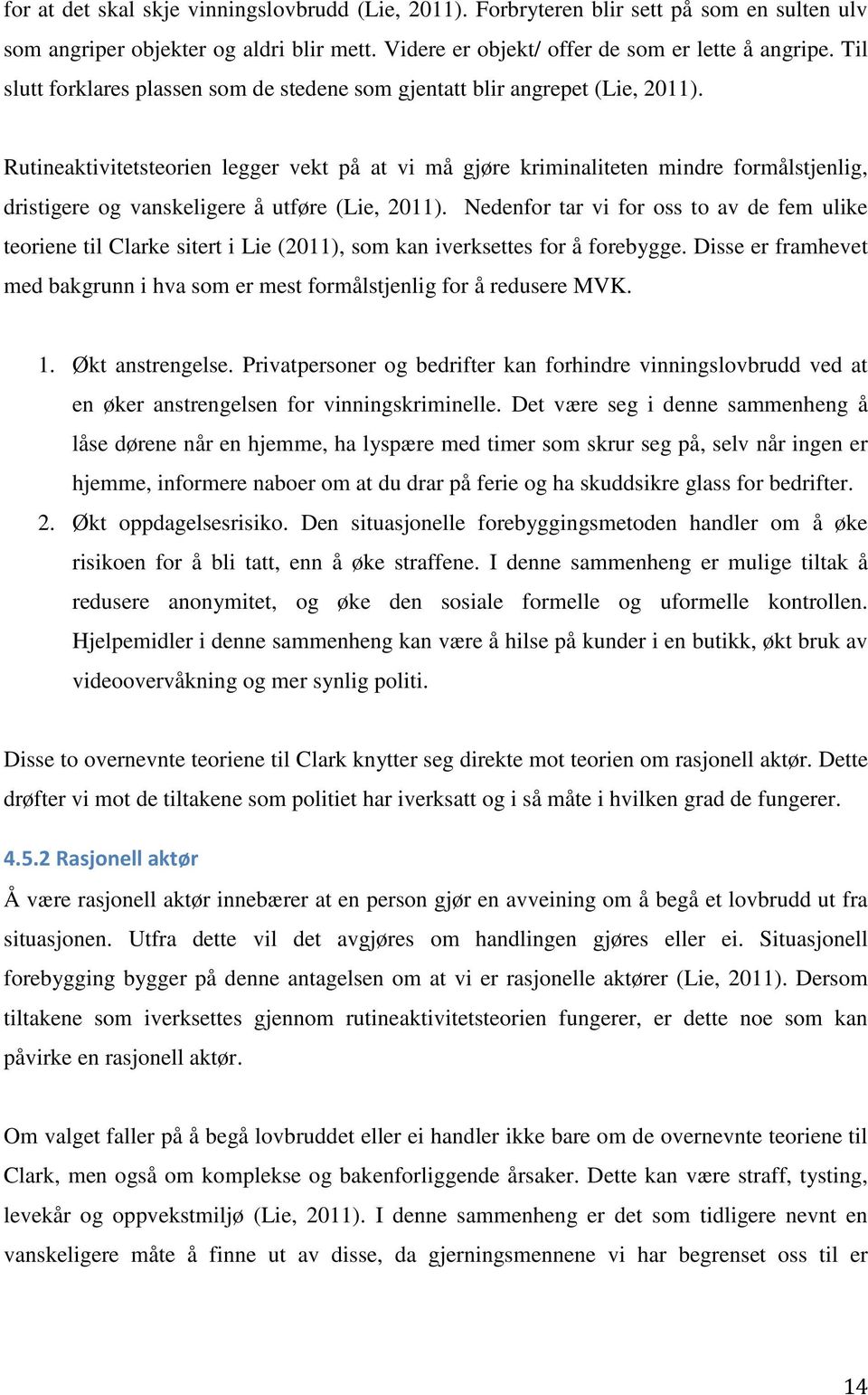 Rutineaktivitetsteorien legger vekt på at vi må gjøre kriminaliteten mindre formålstjenlig, dristigere og vanskeligere å utføre (Lie, 2011).