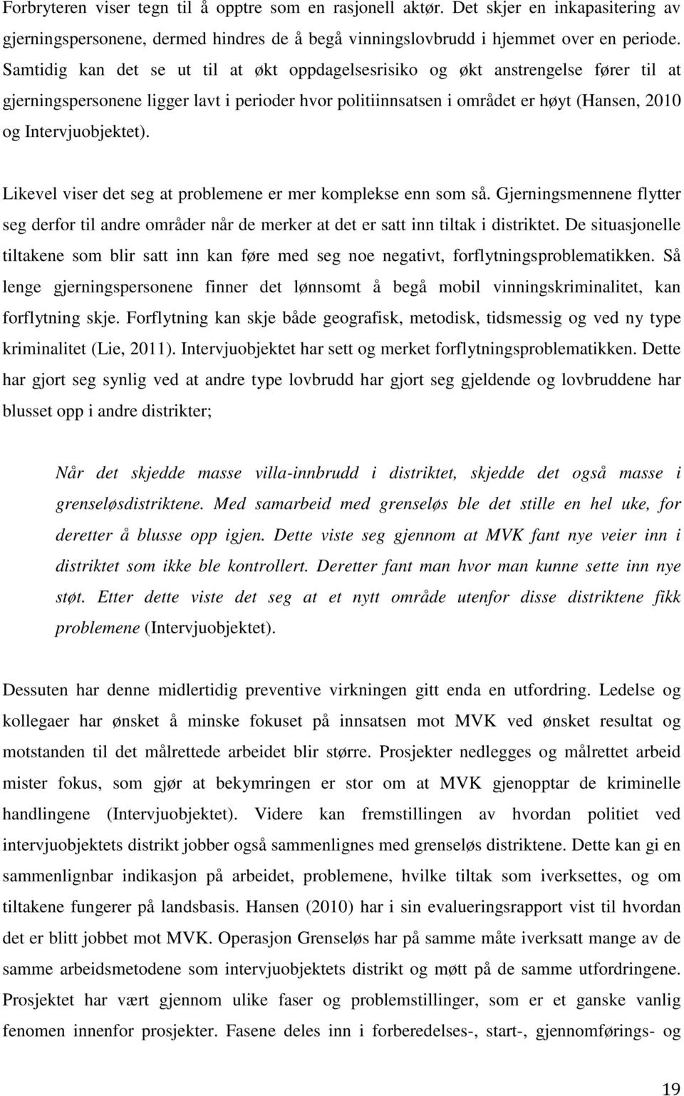 Intervjuobjektet). Likevel viser det seg at problemene er mer komplekse enn som så. Gjerningsmennene flytter seg derfor til andre områder når de merker at det er satt inn tiltak i distriktet.