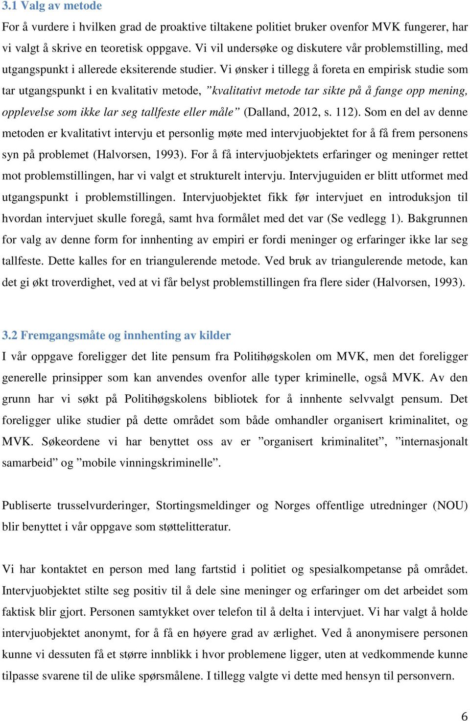 Vi ønsker i tillegg å foreta en empirisk studie som tar utgangspunkt i en kvalitativ metode, kvalitativt metode tar sikte på å fange opp mening, opplevelse som ikke lar seg tallfeste eller måle