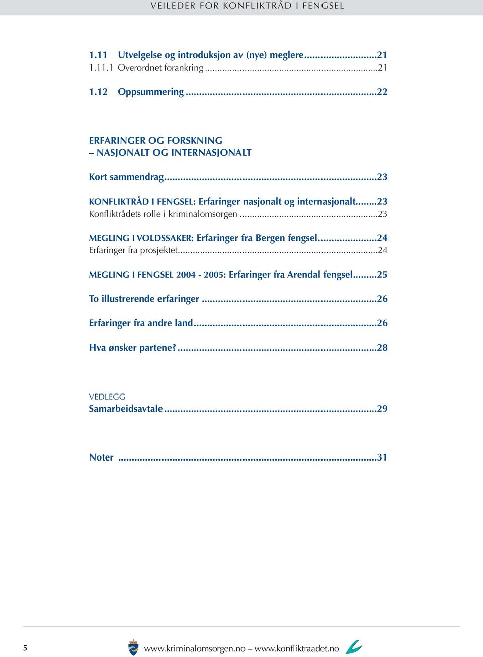 ..23 Konfliktrådets rolle i kriminalomsorgen...23 MEGLING I VOLDSSAKER: Erfaringer fra Bergen fengsel...24 Erfaringer fra prosjektet.