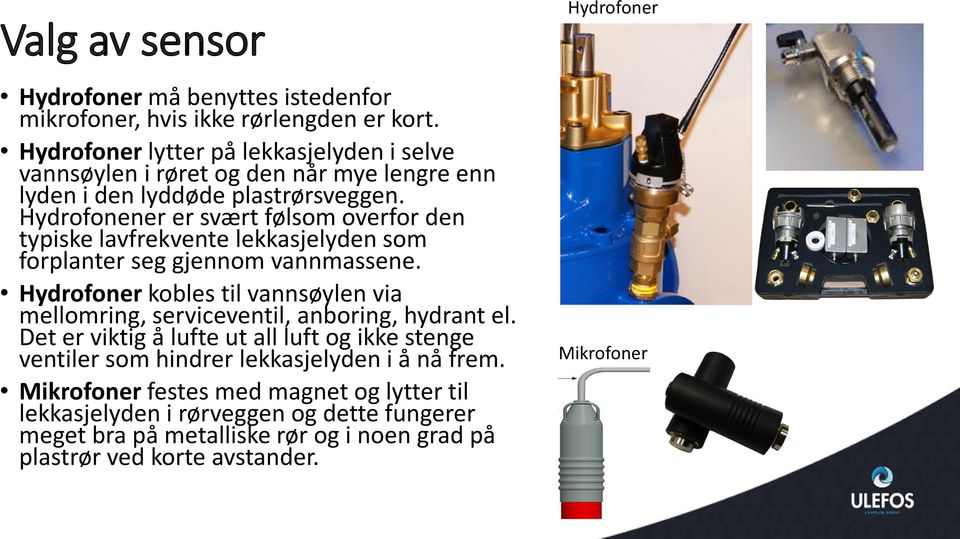 Hydrofonener er svært følsom overfor den typiske lavfrekvente lekkasjelyden som forplanter seg gjennom vannmassene.