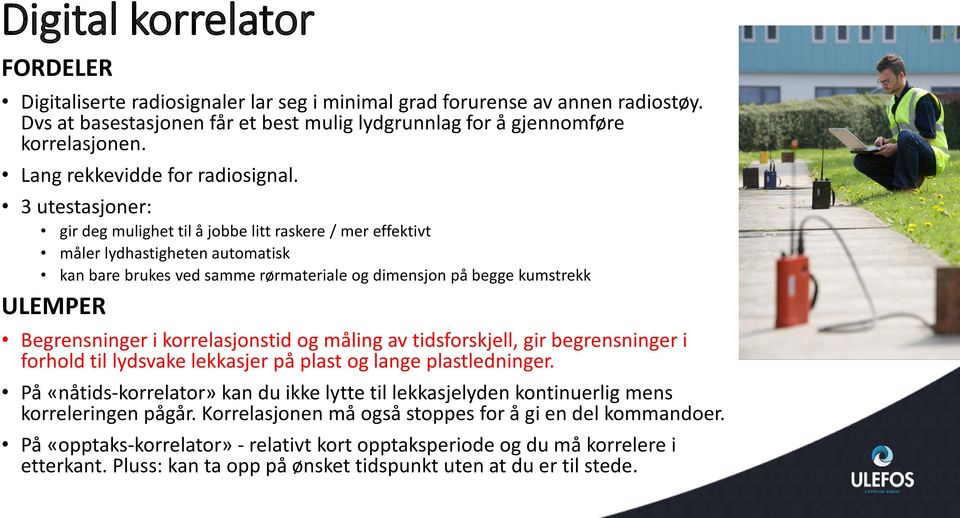 3 utestasjoner: gir deg mulighet til å jobbe litt raskere / mer effektivt måler lydhastigheten automatisk kan bare brukes ved samme rørmateriale og dimensjon på begge kumstrekk ULEMPER Begrensninger