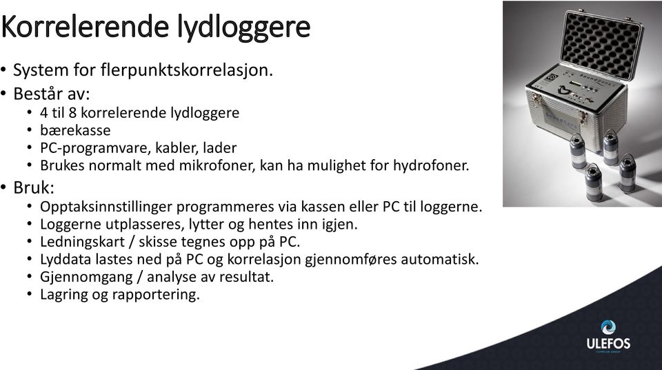 mulighet for hydrofoner. Bruk: Opptaksinnstillinger programmeres via kassen eller PC til loggerne.