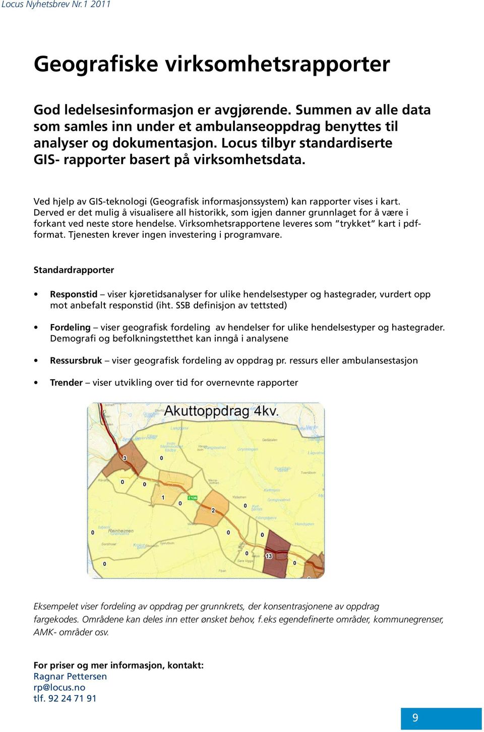 Derved er det mulig å visualisere all historikk, som igjen danner grunnlaget for å være i forkant ved neste store hendelse. Virksomhetsrapportene leveres som trykket kart i pdfformat.