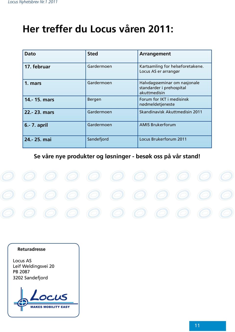 mars Bergen Forum for IKT i medisinsk nødmeldetjeneste 22.- 23. mars Gardermoen Skandinavisk Akuttmedisin 2011 6.- 7.