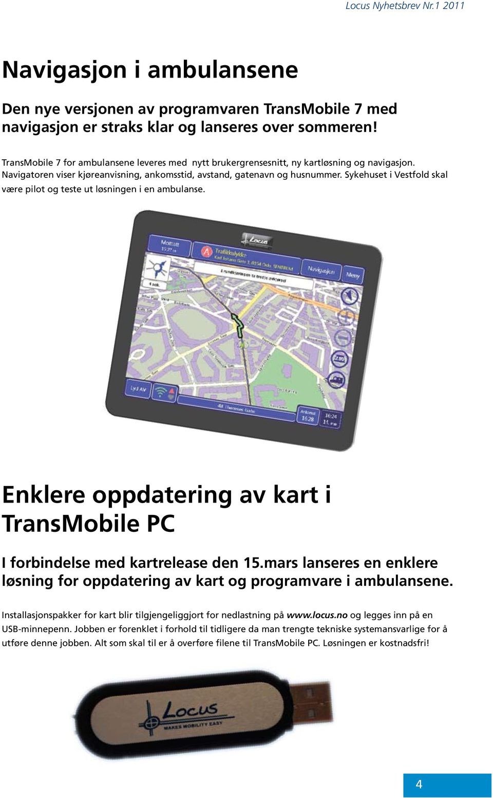Sykehuset i Vestfold skal være pilot og teste ut løsningen i en ambulanse. Enklere oppdatering av kart i TransMobile PC I forbindelse med kartrelease den 15.