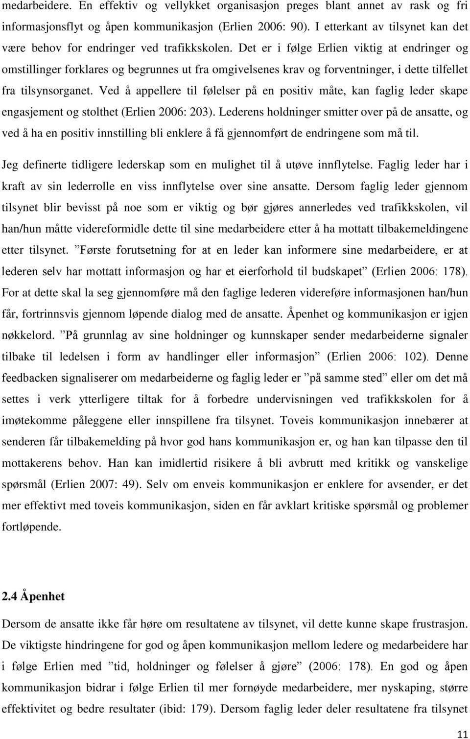 Det er i følge Erlien viktig at endringer og omstillinger forklares og begrunnes ut fra omgivelsenes krav og forventninger, i dette tilfellet fra tilsynsorganet.