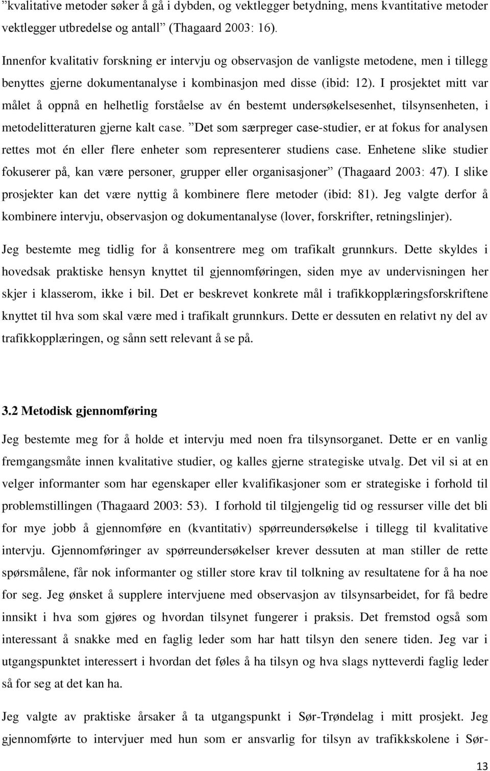 I prosjektet mitt var målet å oppnå en helhetlig forståelse av én bestemt undersøkelsesenhet, tilsynsenheten, i metodelitteraturen gjerne kalt case.