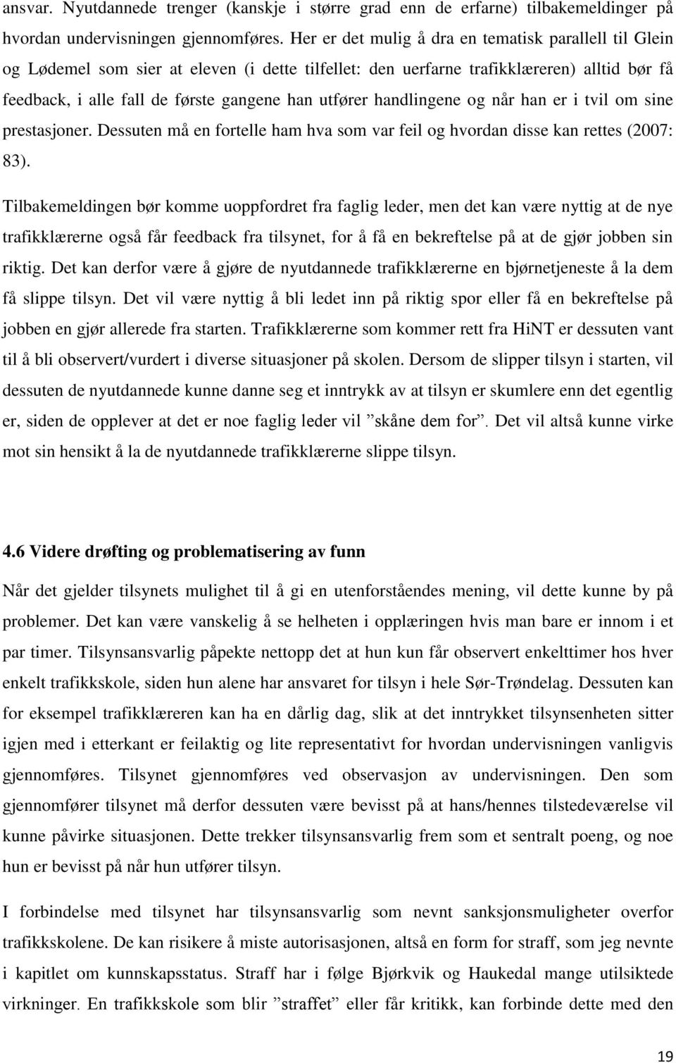 handlingene og når han er i tvil om sine prestasjoner. Dessuten må en fortelle ham hva som var feil og hvordan disse kan rettes (2007: 83).