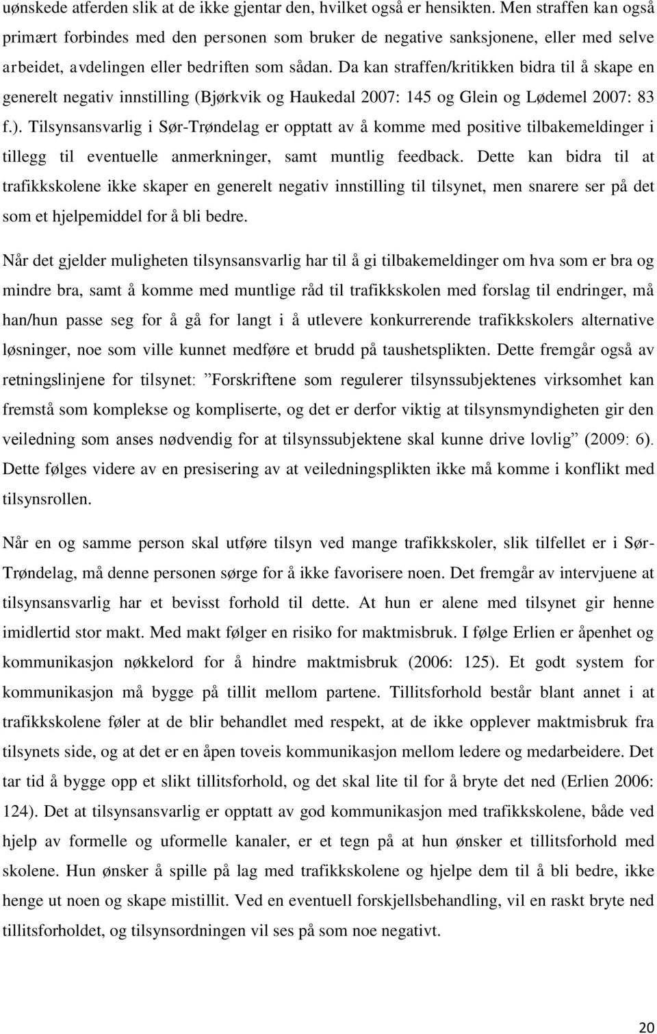 Da kan straffen/kritikken bidra til å skape en generelt negativ innstilling (Bjørkvik og Haukedal 2007: 145 og Glein og Lødemel 2007: 83 f.).