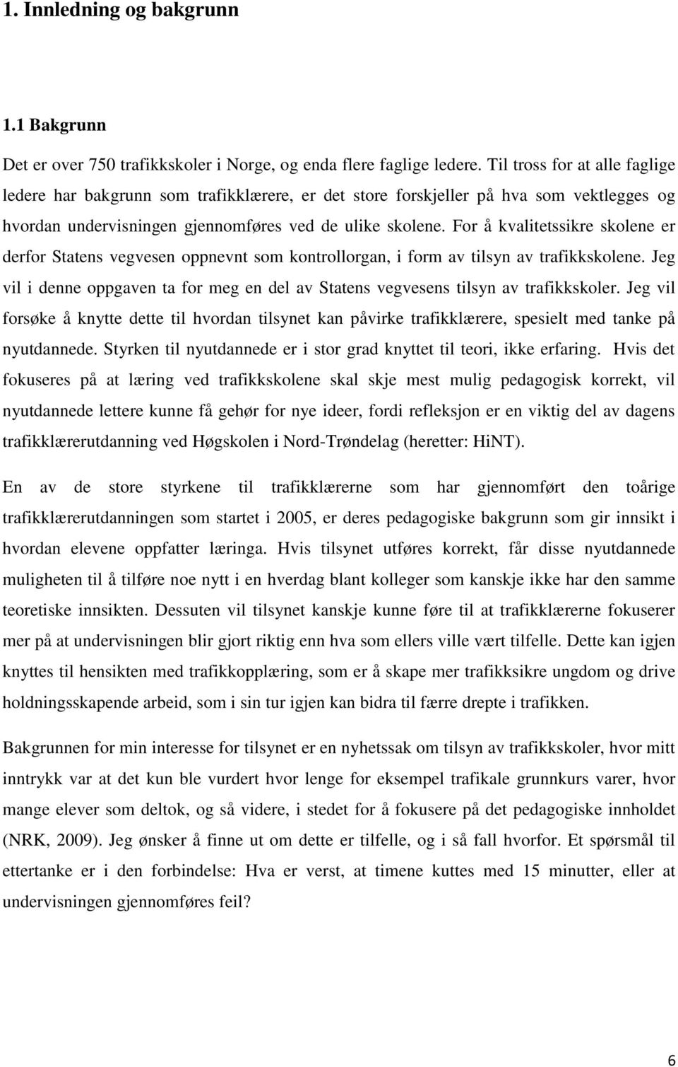 For å kvalitetssikre skolene er derfor Statens vegvesen oppnevnt som kontrollorgan, i form av tilsyn av trafikkskolene.