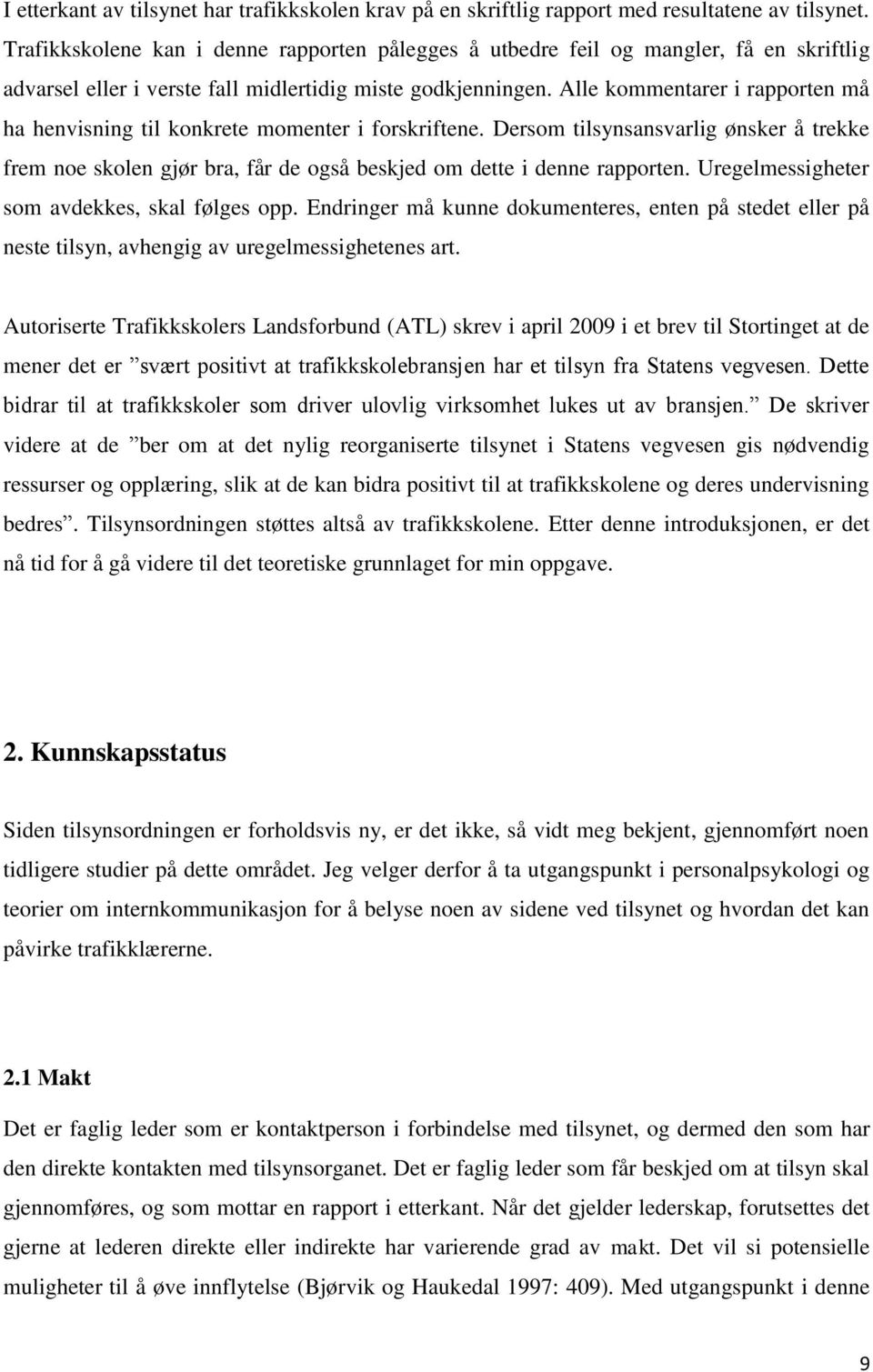 Alle kommentarer i rapporten må ha henvisning til konkrete momenter i forskriftene. Dersom tilsynsansvarlig ønsker å trekke frem noe skolen gjør bra, får de også beskjed om dette i denne rapporten.