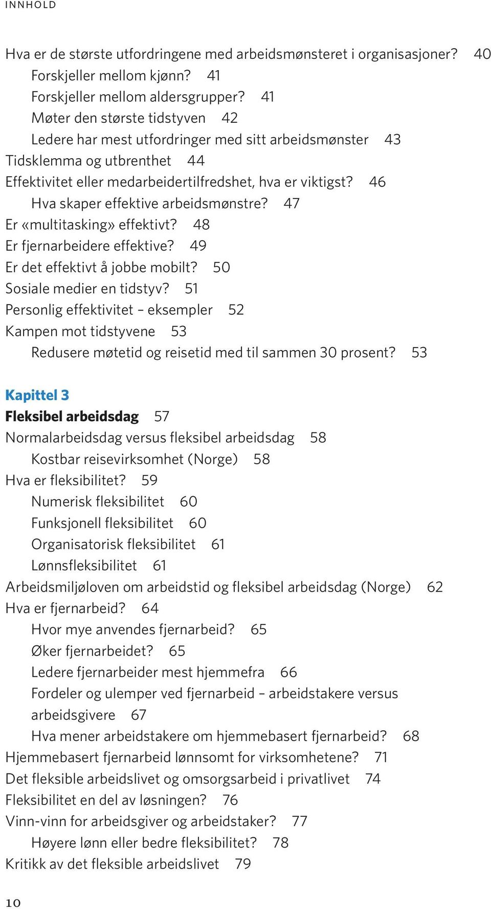 46 Hva skaper effektive arbeidsmønstre? 47 Er «multitasking» effektivt? 48 Er fjernarbeidere effektive? 49 Er det effektivt å jobbe mobilt? 50 Sosiale medier en tidstyv?