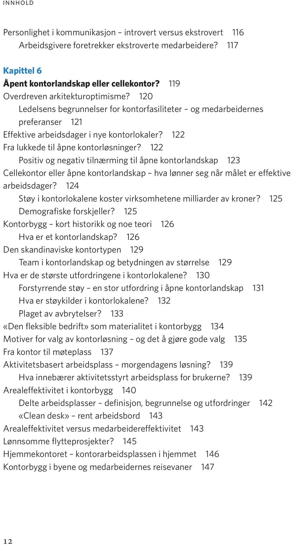 122 Fra lukkede til åpne kontorløsninger? 122 Positiv og negativ tilnærming til åpne kontorlandskap 123 Cellekontor eller åpne kontorlandskap hva lønner seg når målet er effektive arbeidsdager?