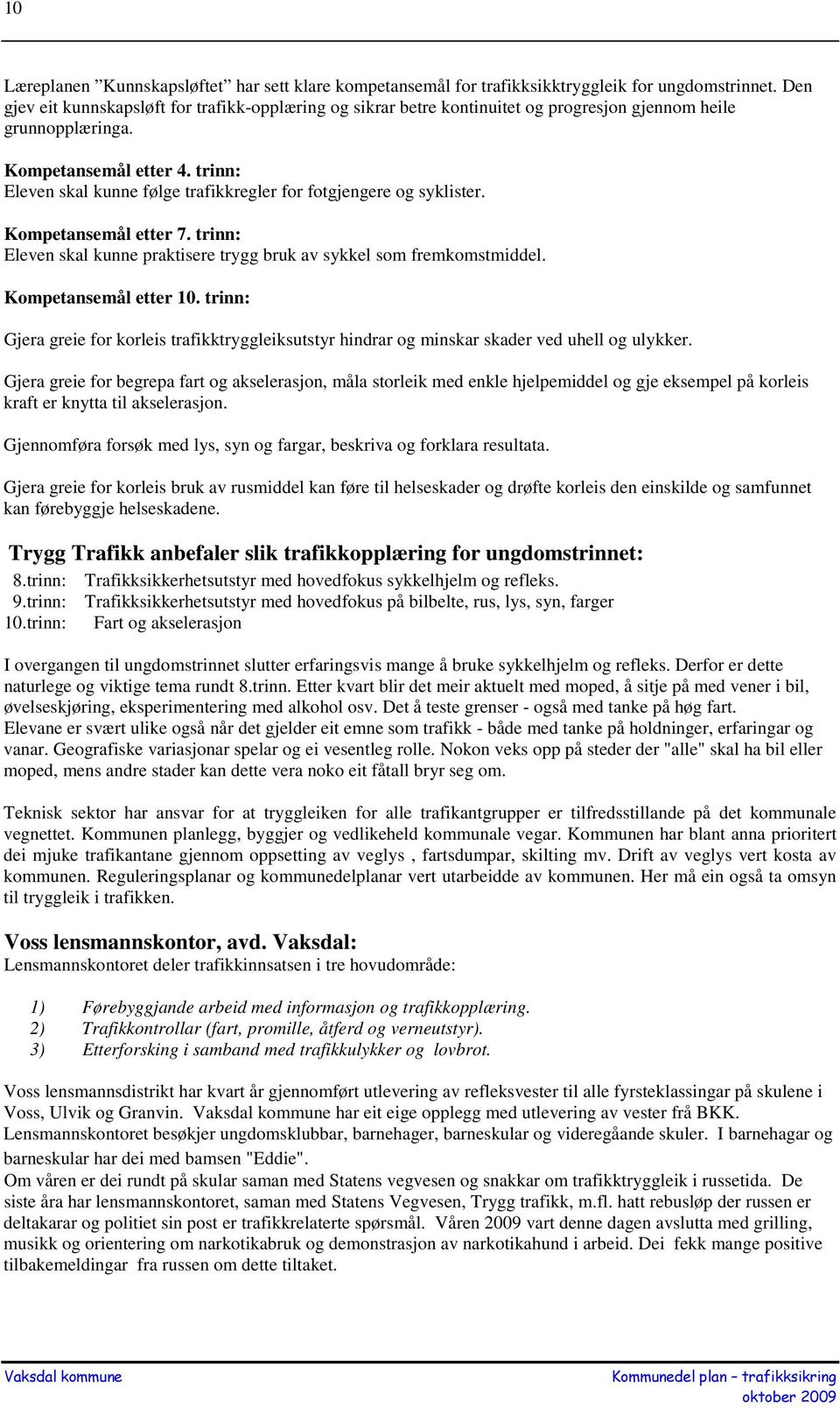 trinn: Eleven skal kunne følge trafikkregler for fotgjengere og syklister. Kompetansemål etter 7. trinn: Eleven skal kunne praktisere trygg bruk av sykkel som fremkomstmiddel. Kompetansemål etter 10.