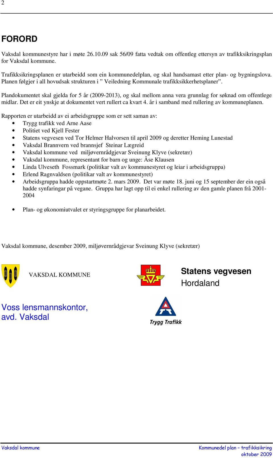 Plandokumentet skal gjelda for 5 år (2009-2013), og skal mellom anna vera grunnlag for søknad om offentlege midlar. Det er eit ynskje at dokumentet vert rullert ca kvart 4.