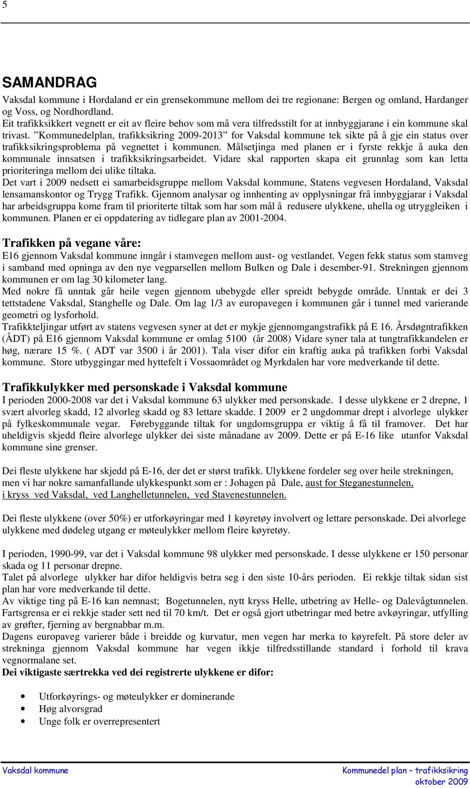 Kommunedelplan, trafikksikring 2009-2013 for tek sikte på å gje ein status over trafikksikringsproblema på vegnettet i kommunen.