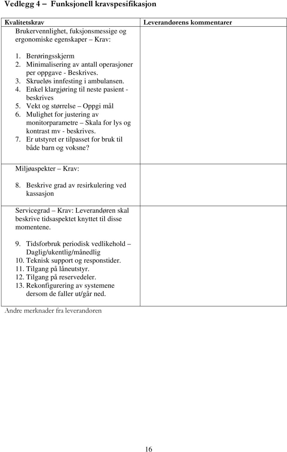 Mulighet for justering av monitorparametre Skala for lys og kontrast mv - beskrives. 7. Er utstyret er tilpasset for bruk til både barn og voksne? Miljøaspekter Krav: 8.