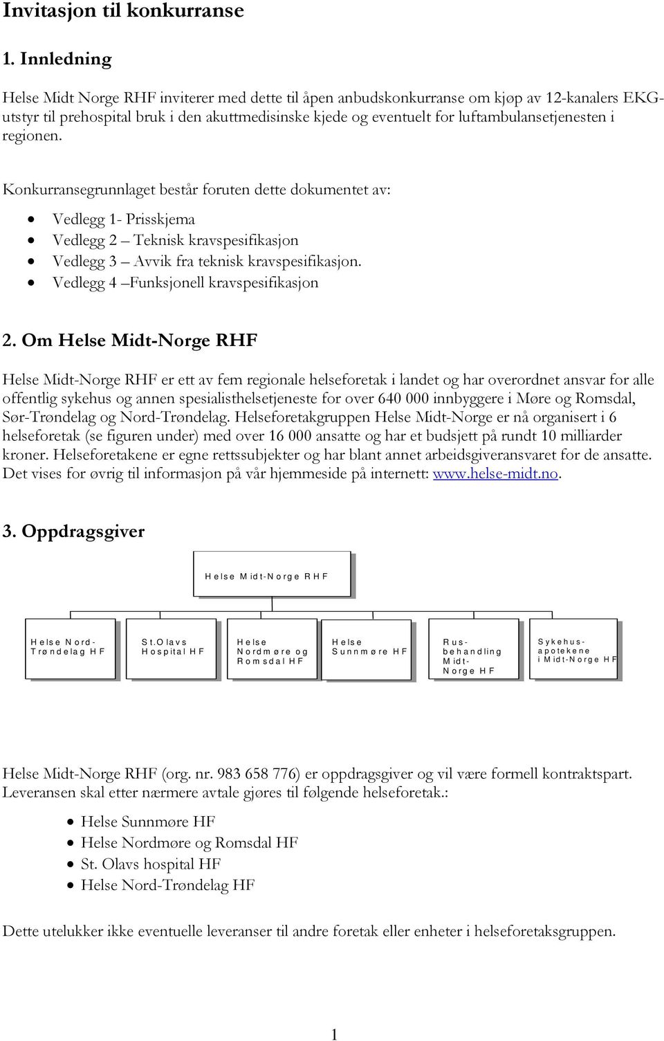 luftambulansetjenesten i regionen. Konkurransegrunnlaget består foruten dette dokumentet av: Vedlegg 1- Prisskjema Vedlegg 2 Teknisk kravspesifikasjon Vedlegg 3 Avvik fra teknisk kravspesifikasjon.