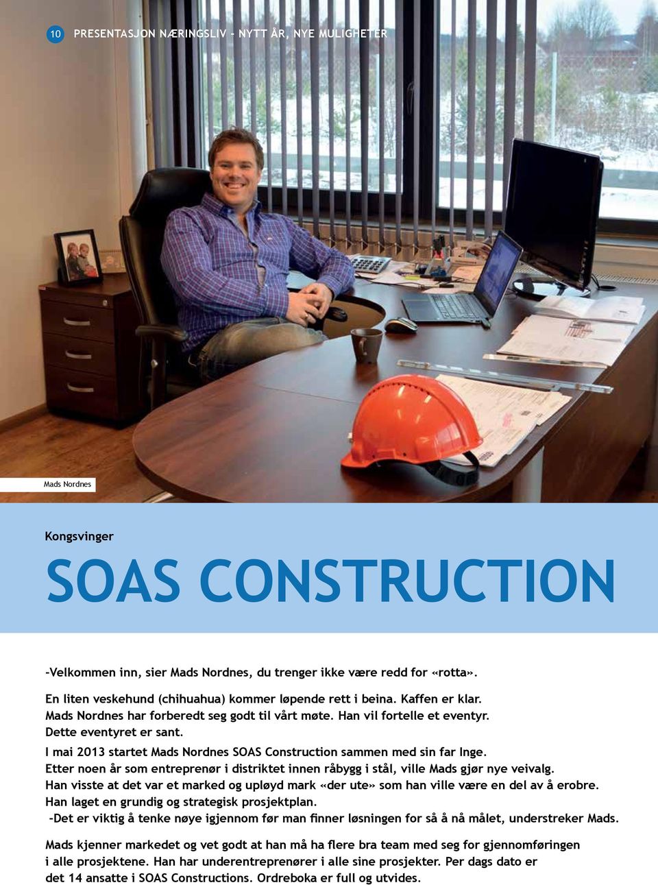 I mai 2013 startet Mads Nordnes SOAS Construction sammen med sin far Inge. Etter noen år som entreprenør i distriktet innen råbygg i stål, ville Mads gjør nye veivalg.