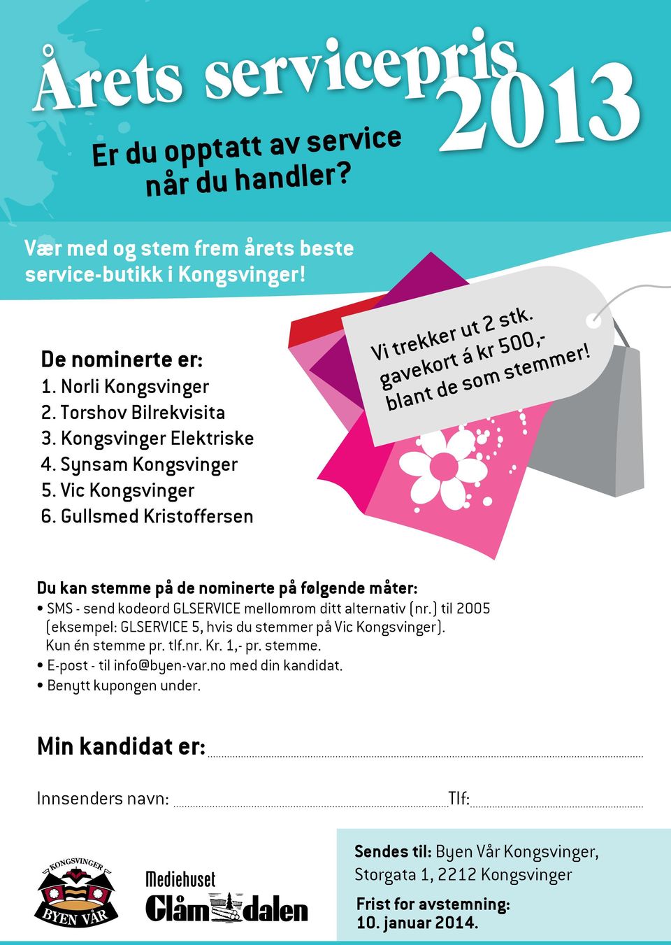 Du kan stemme på de nominerte på følgende måter: SMS - send kodeord GLSERVICE mellomrom ditt alternativ (nr.) til 2005 (eksempel: GLSERVICE 5, hvis du stemmer på Vic Kongsvinger).