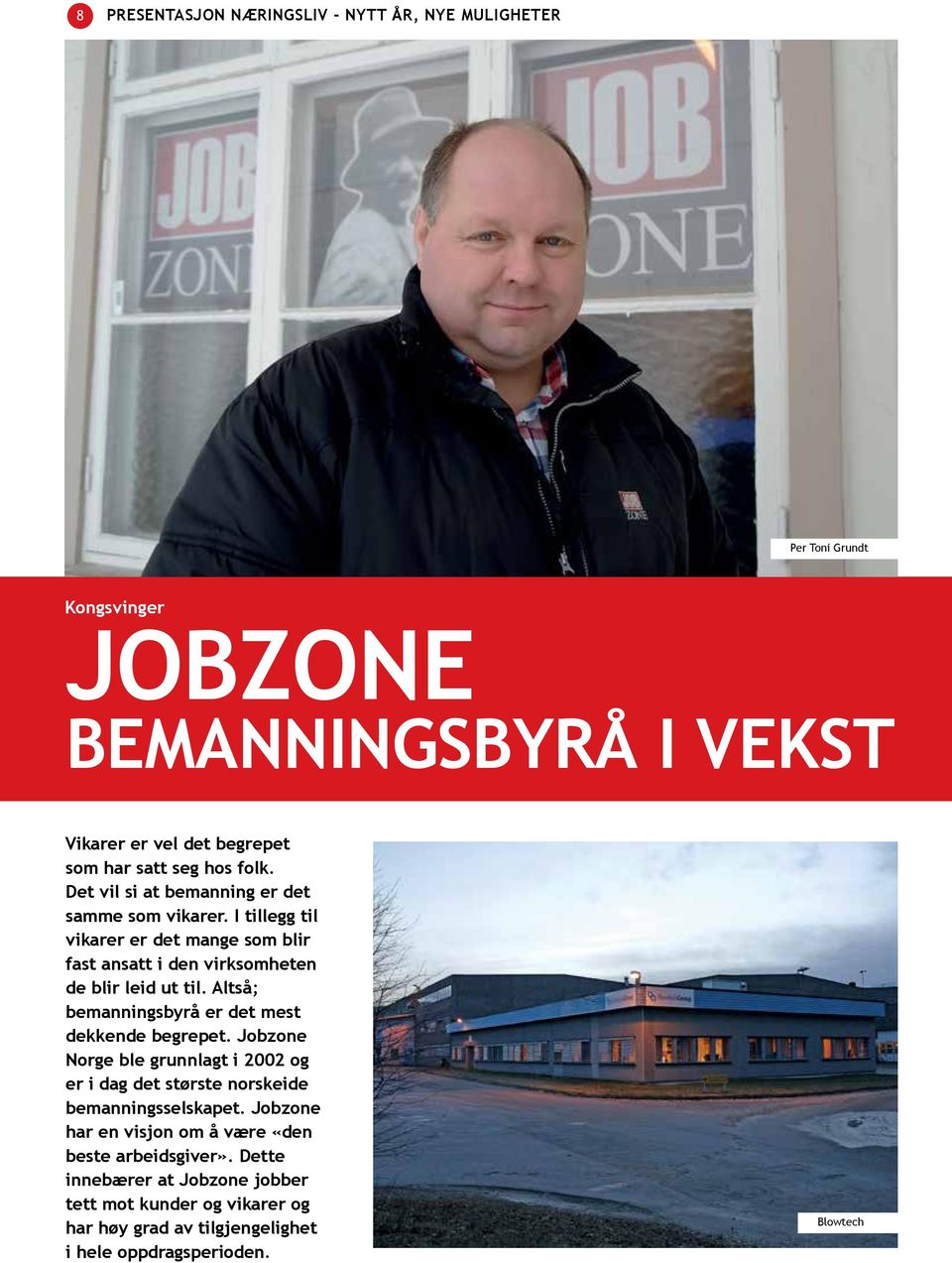 Altså; bemanningsbyrå er det mest dekkende begrepet. Jobzone Norge ble grunnlagt i 2002 og er i dag det største norskeide bemanningsselskapet.