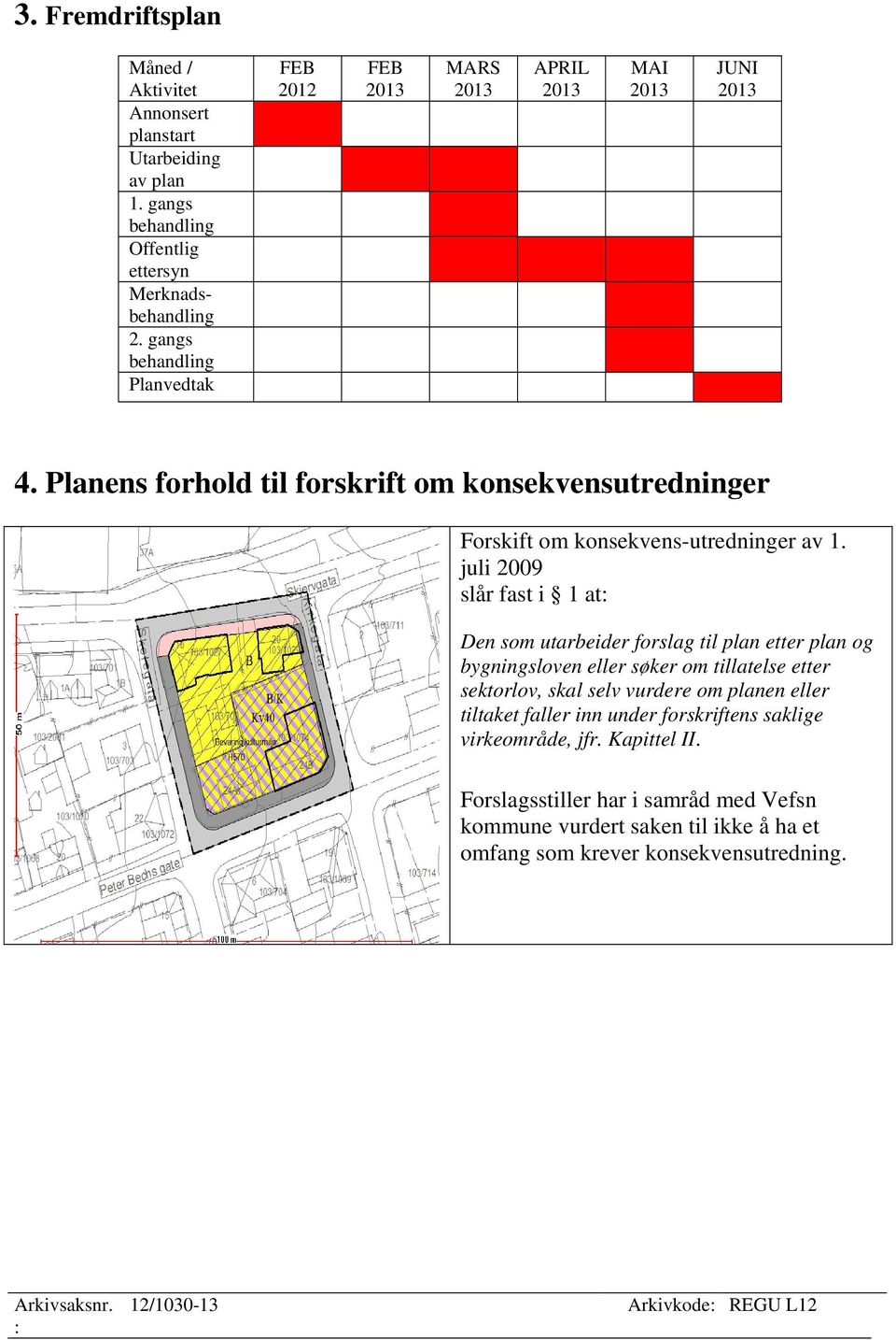 juli 2009 slår fast i 1 at Den som utarbeider forslag til plan etter plan og bygningsloven eller søker om tillatelse etter sektorlov, skal selv vurdere om planen eller