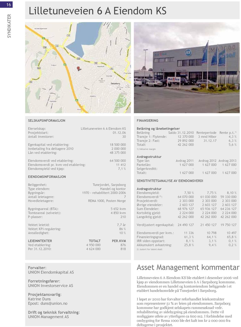 kvm ved etablering: 11 412 Eiendomsyield ved kjøp: 7,1 % Eiendomsinformasjon Tunejordet, Sarpsborg og kontor Bygningsår: 1970 - rehabilitert 2000-2006 Antall leietagere: 7 Hovedleietagere: REMA 1000,