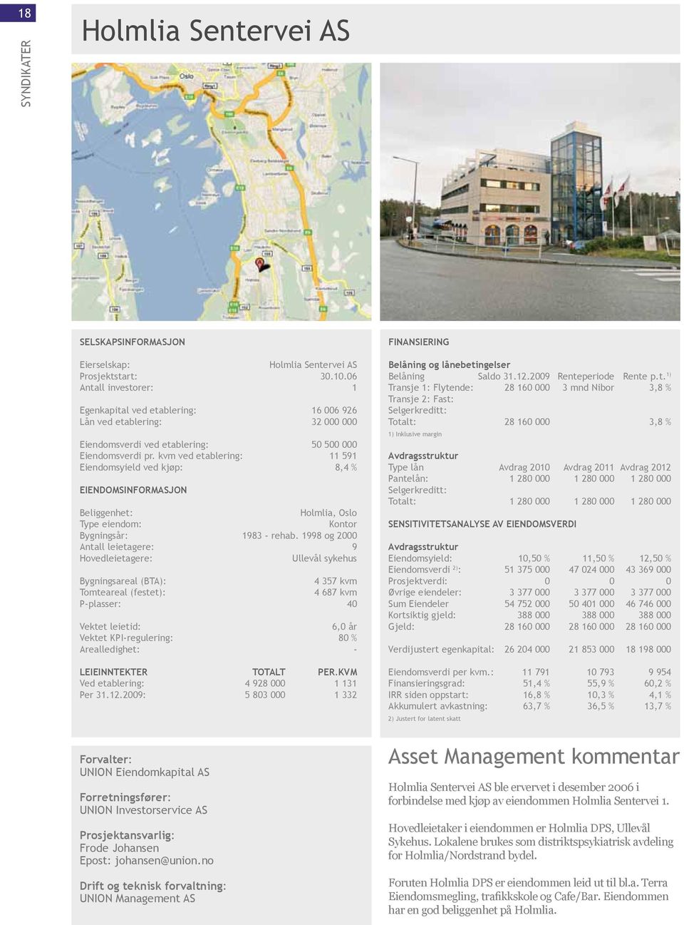 kvm ved etablering: 11 591 Eiendomsyield ved kjøp: 8,4 % Eiendomsinformasjon Holmlia, Oslo Kontor Bygningsår: 1983 - rehab.