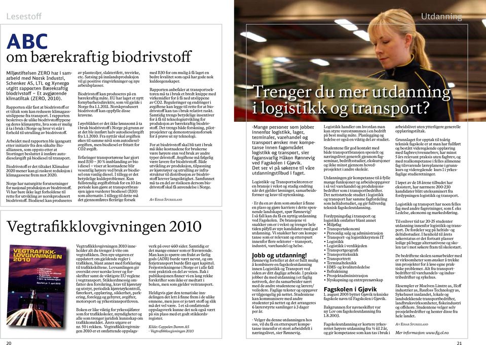 I rapporten beskrives de ulike biodrivstofftypene og deres klimanytte, hva som er mulig å ta i bruk i Norge og hvor vi står i forhold til utrulling av biodrivstoff.