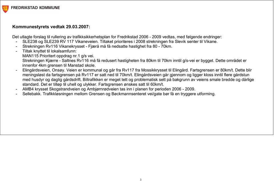 - Tiltak knyttet til lokalsamfunn: MAN115 Prioritert oppdrag nr.1 g/s vei. Strekningen Kjærre - Saltnes Rv116 må få redusert hastigheten fra 80km til 70km inntil g/s-vei er bygget.