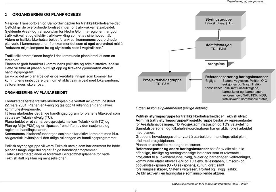 Videre er trafikksikkerhetsarbeidet forankret i kommunens overordnede planverk.