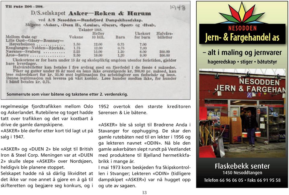 «ASKER» ble derfor etter kort tid lagt ut på salg i 1947. «ASKER» og «DUEN 2» ble solgt til British Iron & Steel Corp.