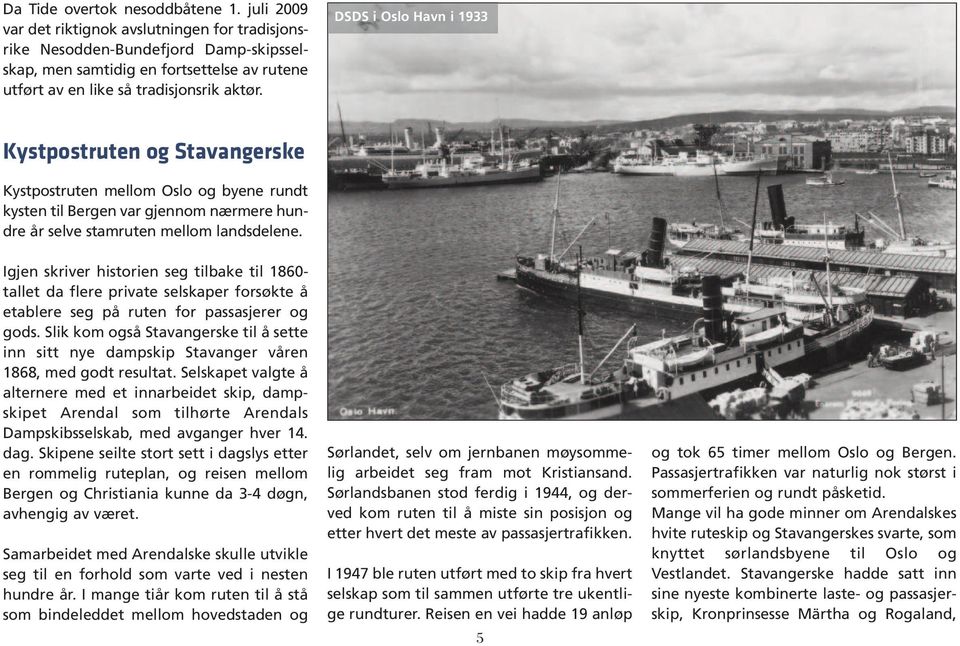 DSDS i Oslo Havn i 1933 Kystpostruten og Stavangerske Kystpostruten mellom Oslo og byene rundt kysten til Bergen var gjennom nærmere hundre år selve stamruten mellom landsdelene.