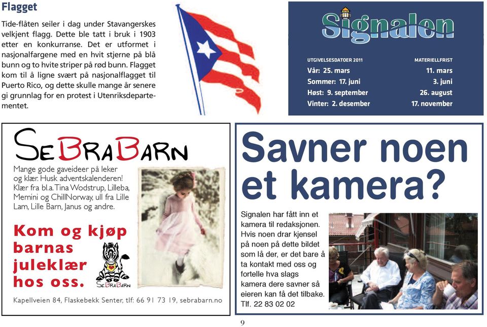 Flagget kom til å ligne svært på nasjonalflagget til Puerto Rico, og dette skulle mange år senere gi grunnlag for en protest i Utenriksdepartementet. UTGIVELSESDATOER 2011 Vår: 25. mars Sommer: 17.