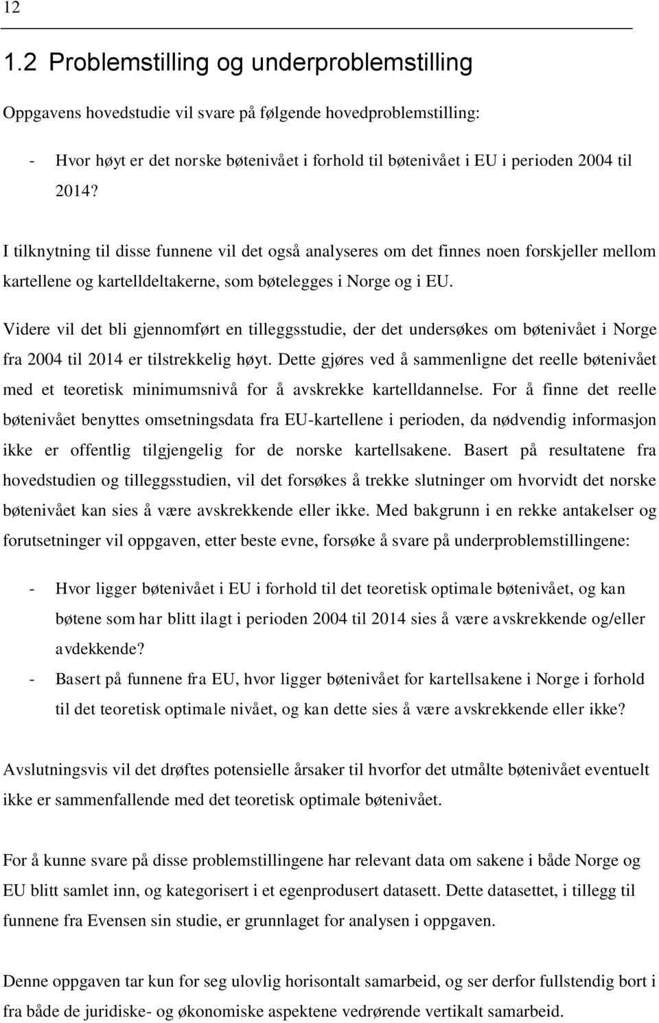 Videre vil det bli gjennomført en tilleggsstudie, der det undersøkes om bøtenivået i Norge fra 2004 til 2014 er tilstrekkelig høyt.