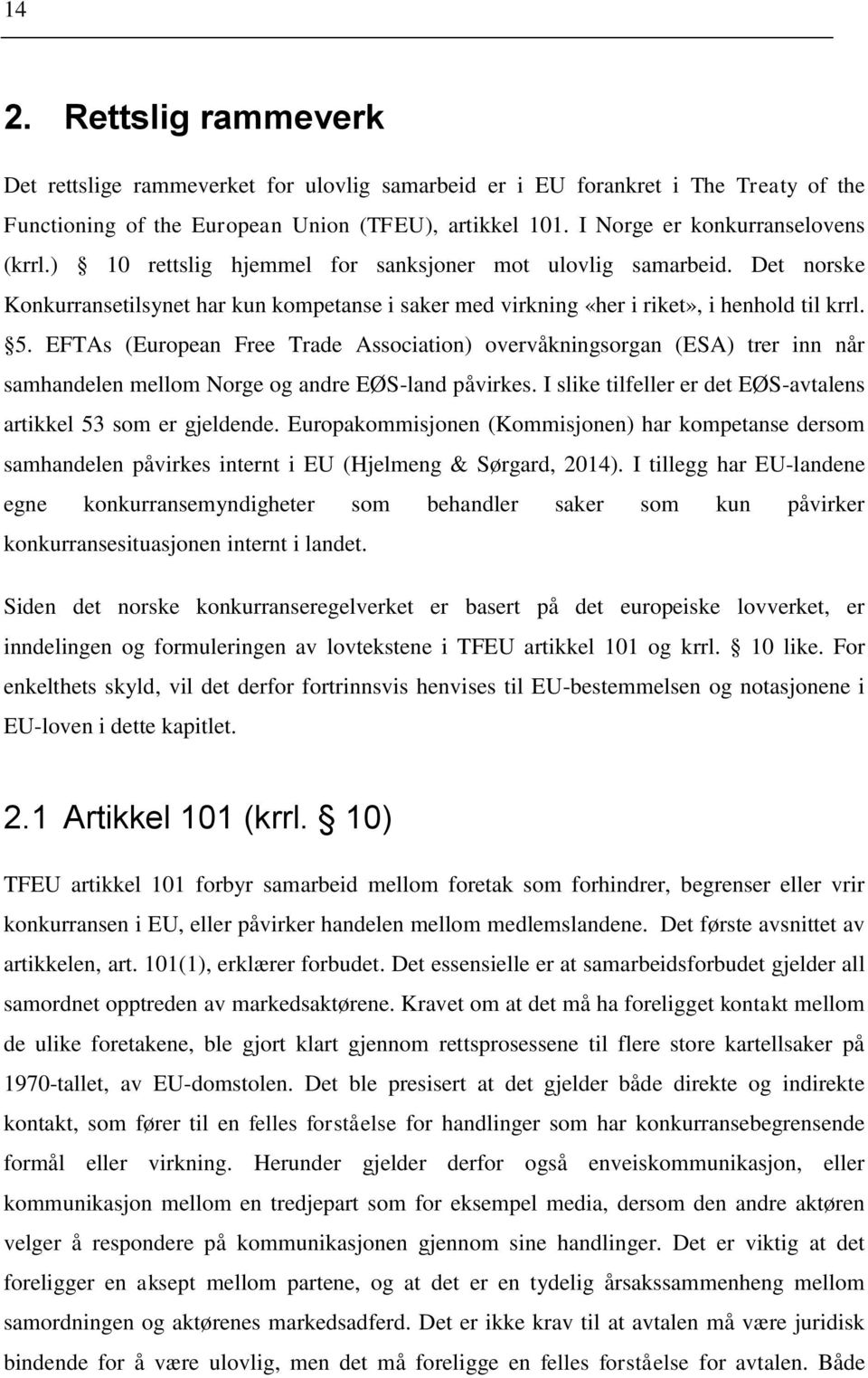 5. EFTAs (European Free Trade Association) overvåkningsorgan (ESA) trer inn når samhandelen mellom Norge og andre EØS-land påvirkes. I slike tilfeller er det EØS-avtalens artikkel 53 som er gjeldende.