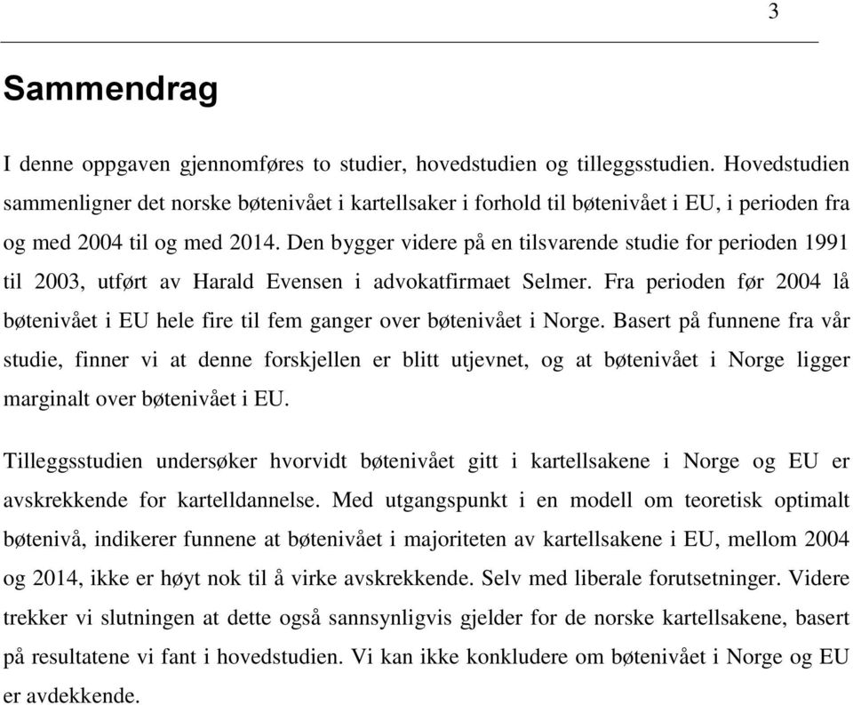 Den bygger videre på en tilsvarende studie for perioden 1991 til 2003, utført av Harald Evensen i advokatfirmaet Selmer.