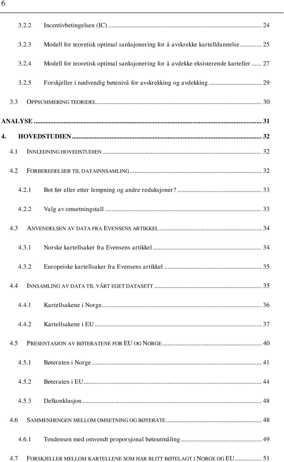 .. 32 4.2.1 Bot før eller etter lempning og andre reduksjoner?... 33 4.2.2 Valg av omsetningstall... 33 4.3 ANVENDELSEN AV DATA FRA EVENSENS ARTIKKEL... 34 4.3.1 Norske kartellsaker fra Evensens artikkel.