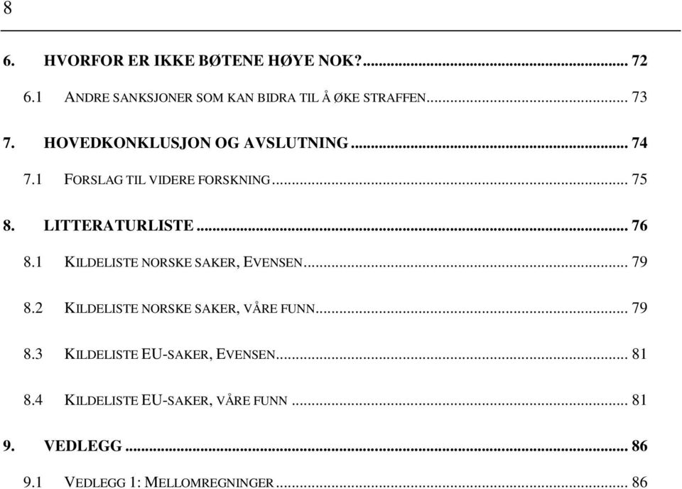 1 KILDELISTE NORSKE SAKER, EVENSEN... 79 8.2 KILDELISTE NORSKE SAKER, VÅRE FUNN... 79 8.3 KILDELISTE EU-SAKER, EVENSEN.