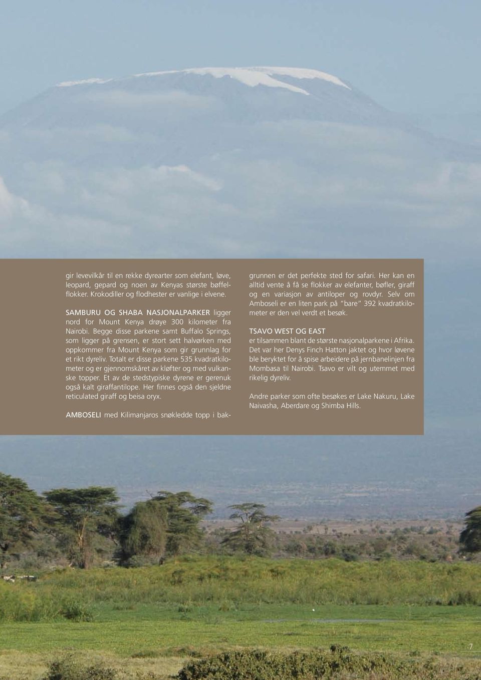 Begge disse parkene samt Buffalo Springs, som ligger på grensen, er stort sett halvørken med oppkommer fra Mount Kenya som gir grunnlag for et rikt dyreliv.