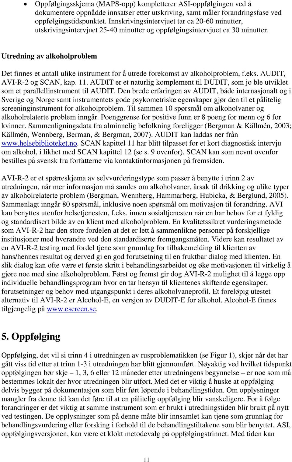 Utredning av alkoholproblem Det finnes et antall ulike instrument for å utrede forekomst av alkoholproblem, f.eks. AUDIT, AVI-R-2 og SCAN, kap. 11.