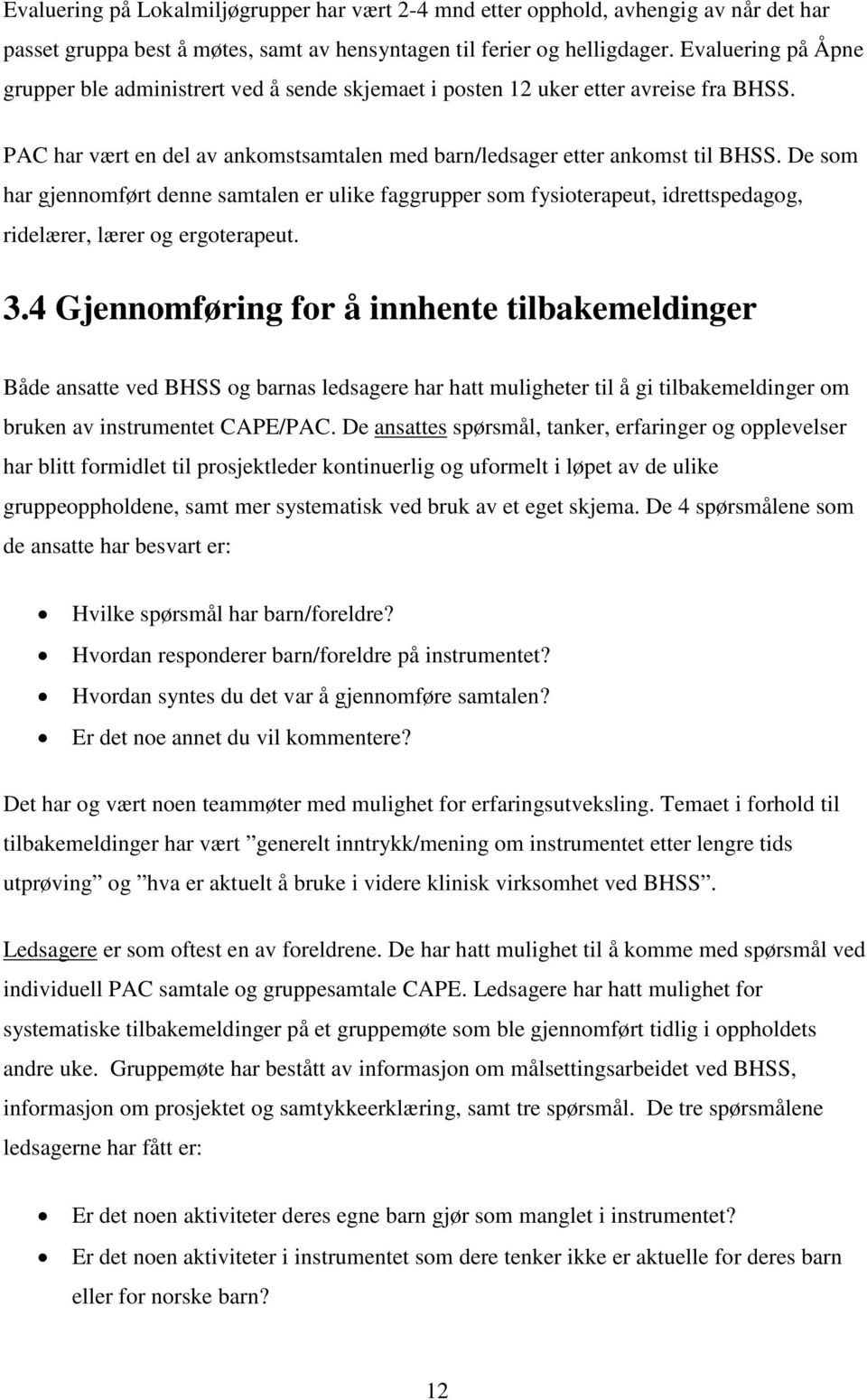 De som har gjennomført denne samtalen er ulike faggrupper som fysioterapeut, idrettspedagog, ridelærer, lærer og ergoterapeut. 3.