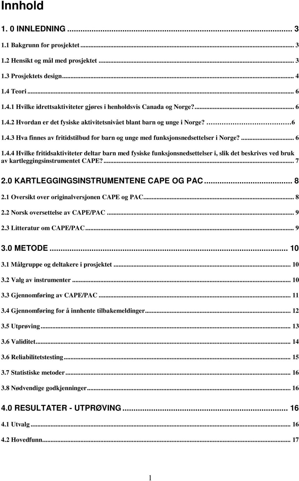 ... 7 2.0 KARTLEGGINGSINSTRUMENTENE CAPE OG PAC... 8 2.1 Oversikt over originalversjonen CAPE og PAC... 8 2.2 Norsk oversettelse av CAPE/PAC... 9 2.3 Litteratur om CAPE/PAC... 9 3.0 METODE... 10 3.