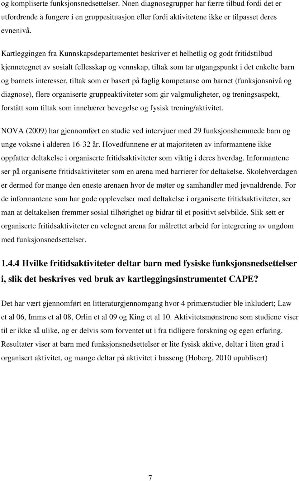 interesser, tiltak som er basert på faglig kompetanse om barnet (funksjonsnivå og diagnose), flere organiserte gruppeaktiviteter som gir valgmuligheter, og treningsaspekt, forstått som tiltak som