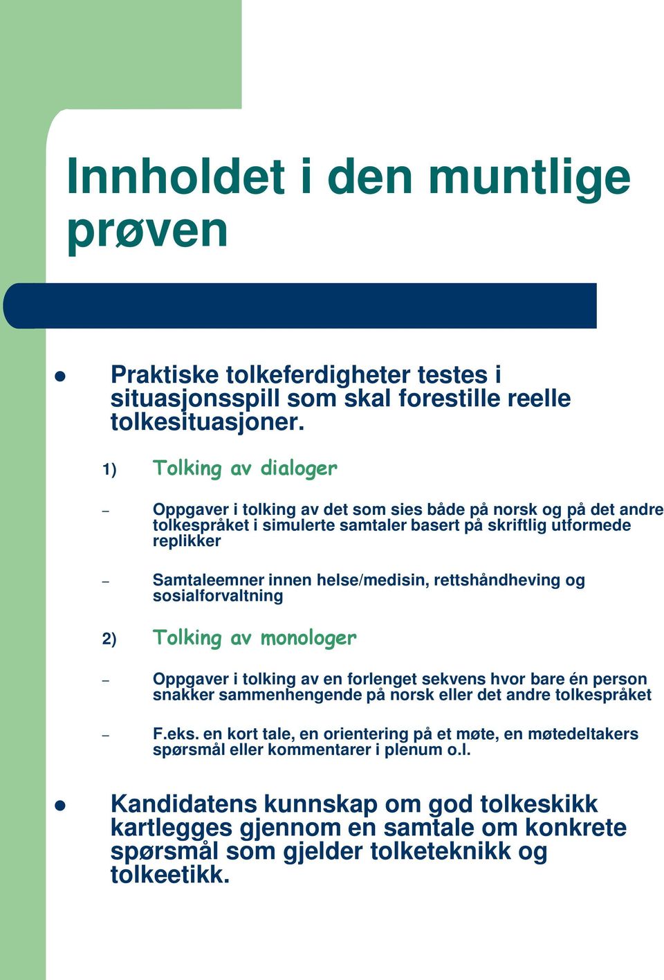 helse/medisin, rettshåndheving og sosialforvaltning 2) Tolking av monologer Oppgaver i tolking av en forlenget sekvens hvor bare én person snakker sammenhengende på norsk eller det andre