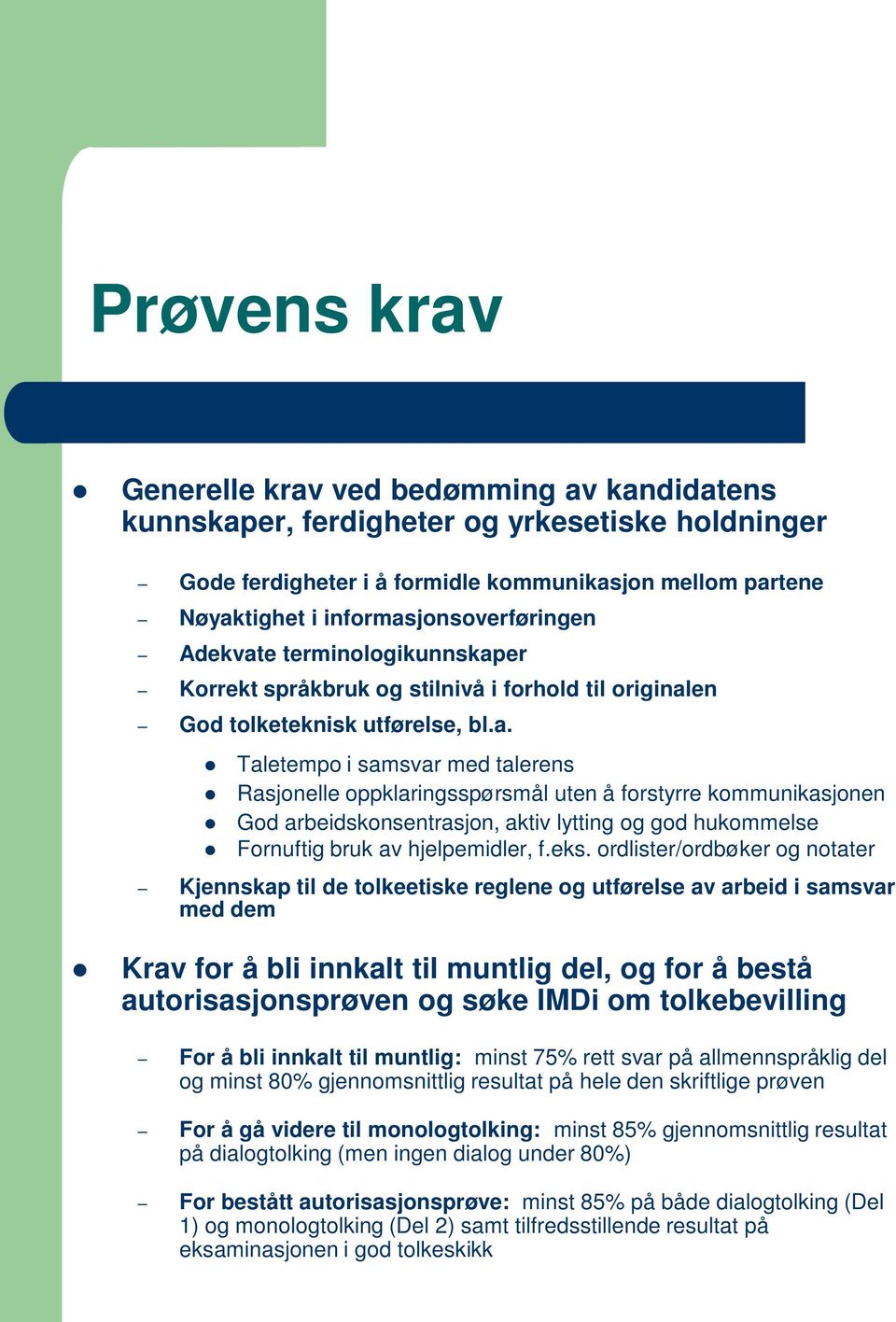 eks. ordlister/ordbøker og notater Kjennskap til de tolkeetiske reglene og utførelse av arbeid i samsvar med dem Krav for å bli innkalt til muntlig del, og for å bestå autorisasjonsprøven og søke