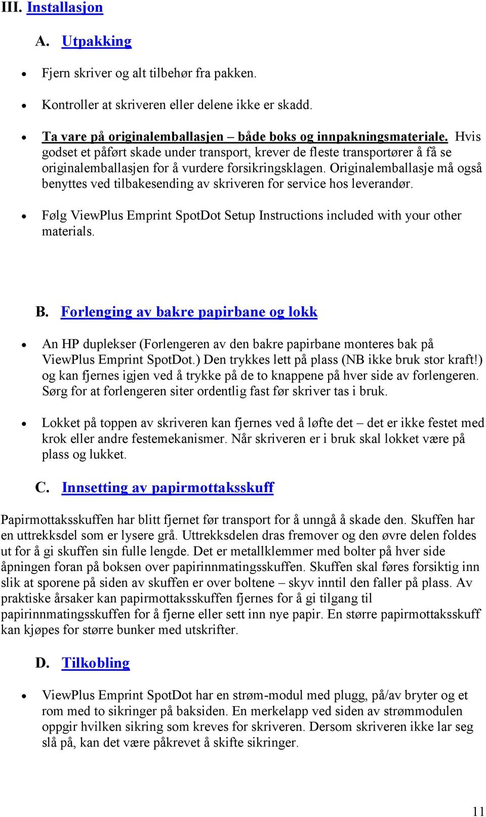 Originalemballasje må også benyttes ved tilbakesending av skriveren for service hos leverandør. Følg ViewPlus Emprint SpotDot Setup Instructions included with your other materials. B.